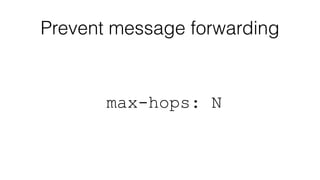 Prevent message forwarding 
max-hops: N 
 