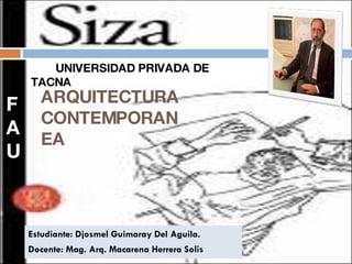 ARQUITECTURA CONTEMPORANEA Estudiante: Djosmel Guimaray Del Aguila. Docente: Mag. Arq. Macarena Herrera Solis F A U UNIVERSIDAD PRIVADA DE TACNA  