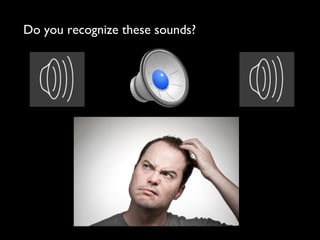 Do you recognize these sounds?
 