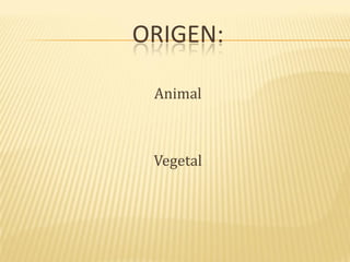 ORIGEN:
Animal
Vegetal
 