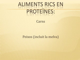 ALIMENTS RICS EN
PROTEÏNES:
Carns
Peixos (incluit la melva)
 