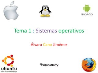 Tema 1 : Sistemas operativos
Álvaro Cano Jiménez
 