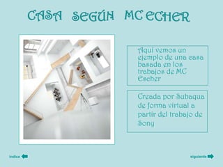 Aquí vemos un
         ejemplo de una casa
         basada en los
         trabajos de MC
         Escher

         Creada por Subaqua
         de forma virtual a
         partir del trabajo de
         Sony



índice                   siguiente
 