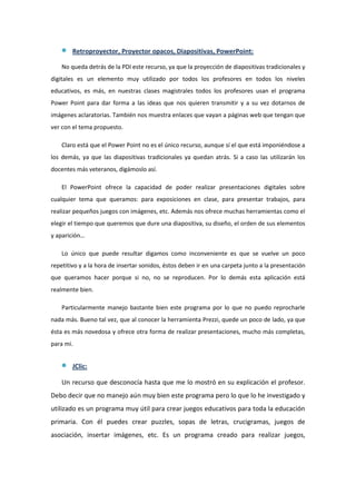 Retroproyector, Proyector opacos, Diapositivas, PowerPoint:

    No queda detrás de la PDI este recurso, ya que la proyecc...