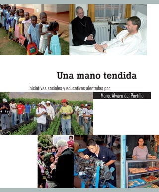 1
Una mano tendida
Iniciativas sociales y educativas alentadas por
Mons. álvaro del Portillo
 