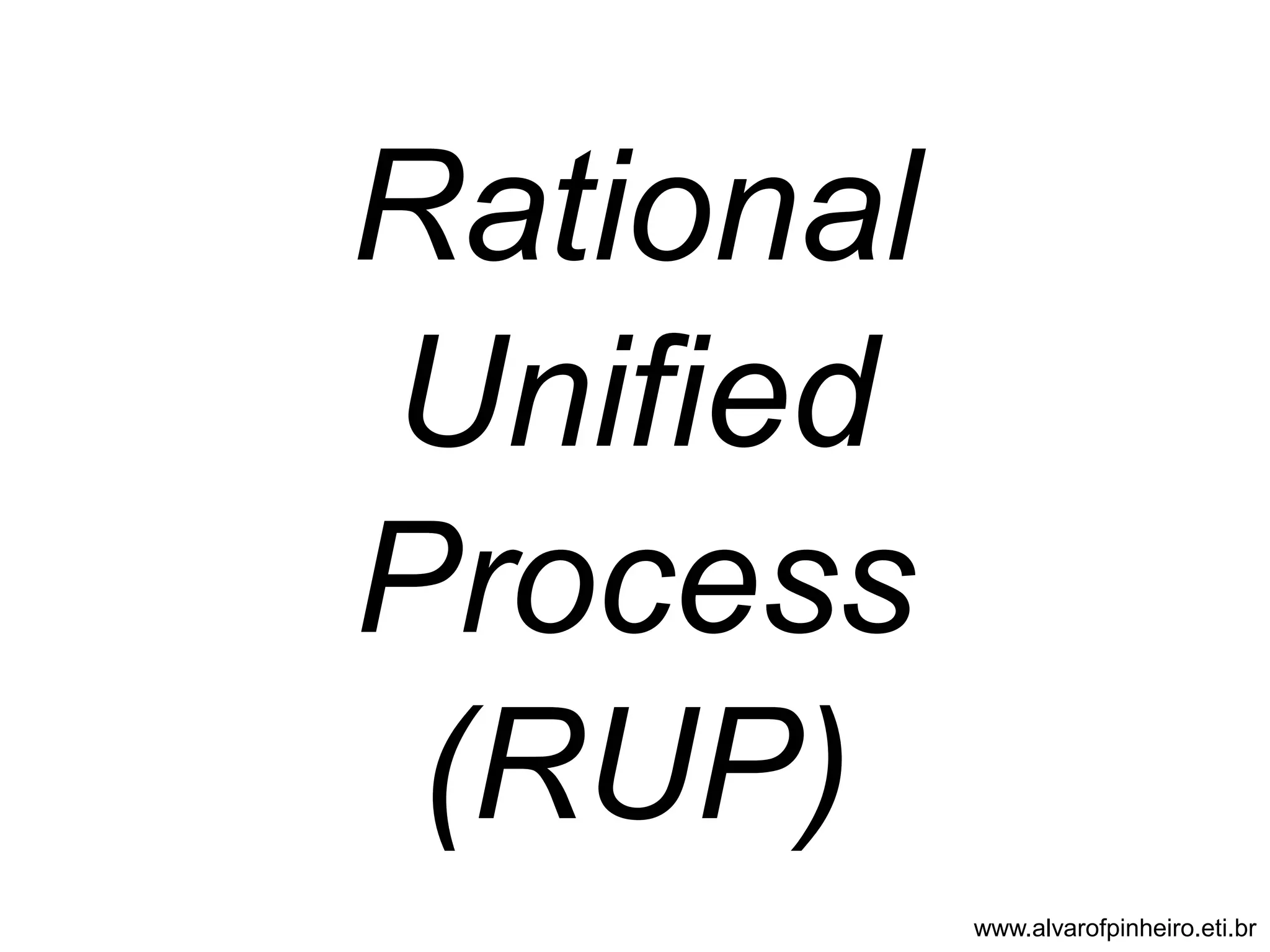 Rational 
Unified 
Process 
(RUP) 
www.alvarofpinheiro.eti.br 
 