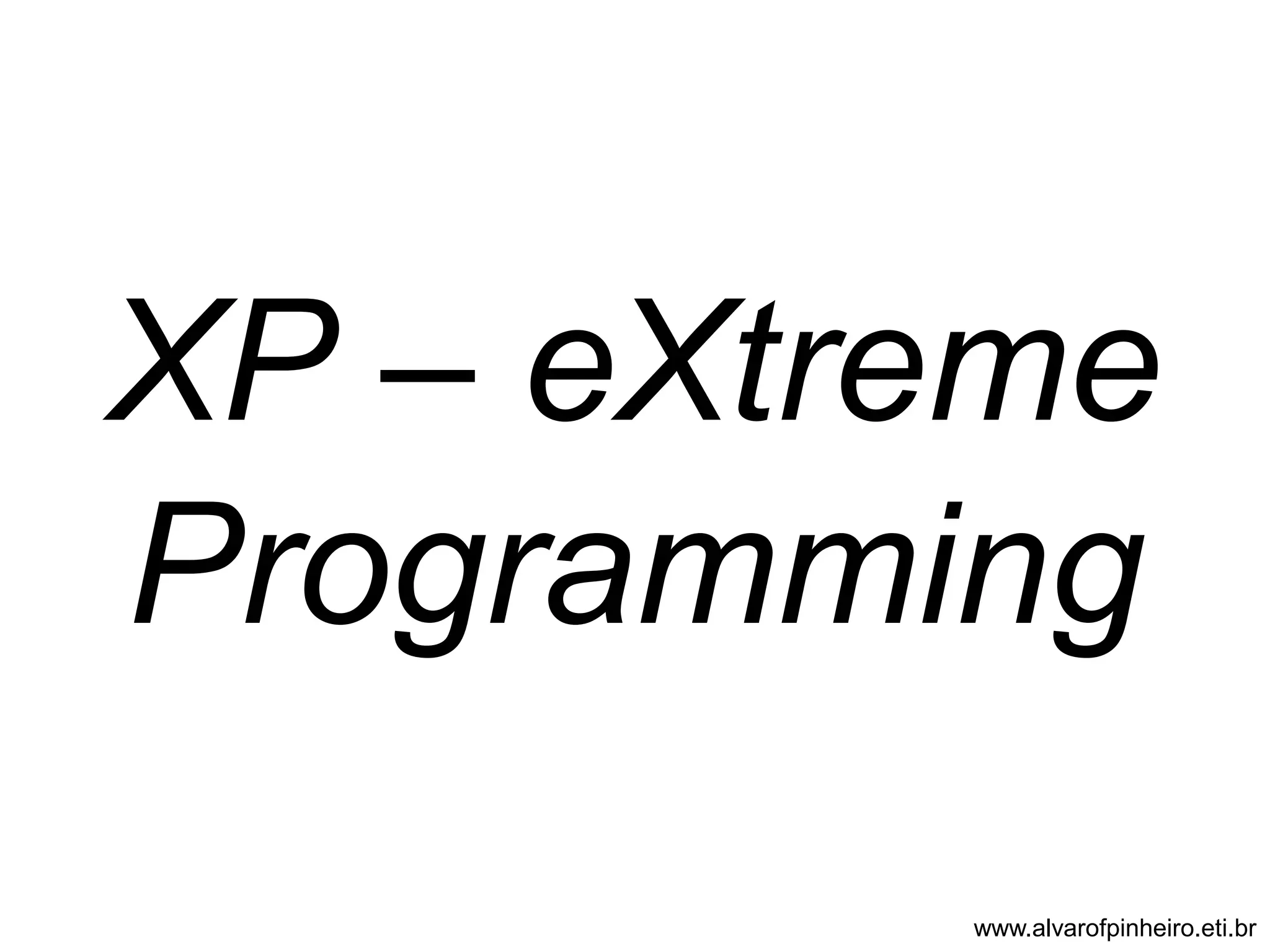 XP – eXtreme 
Programming 
www.alvarofpinheiro.eti.br 
 