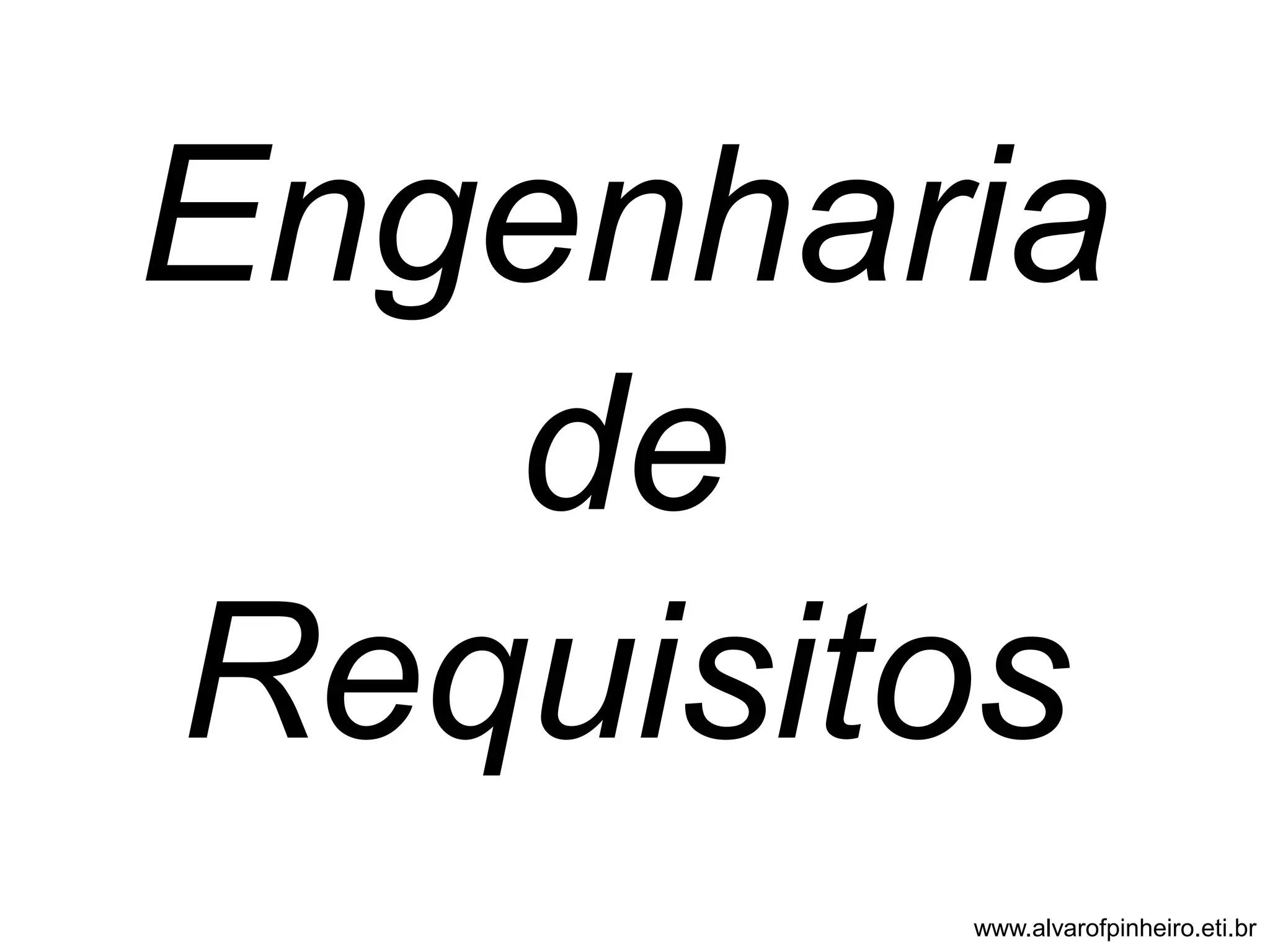 Engenharia 
de 
Requisitos 
www.alvarofpinheiro.eti.br 
 