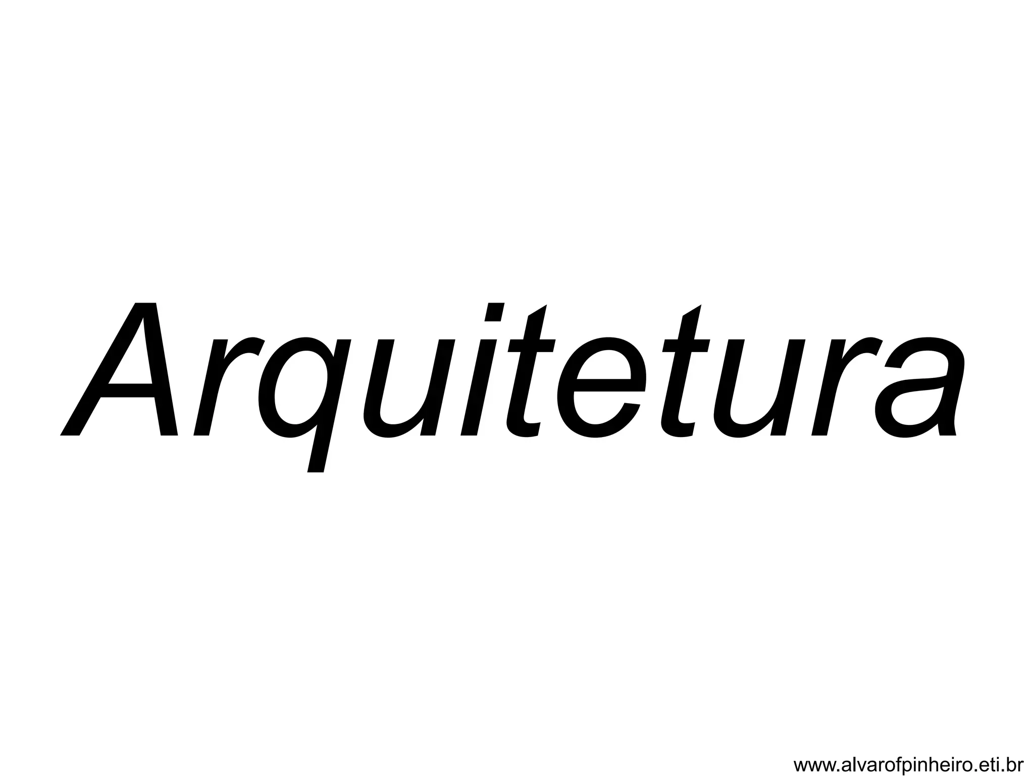 Arquitetura 
www.alvarofpinheiro.eti.br 
 