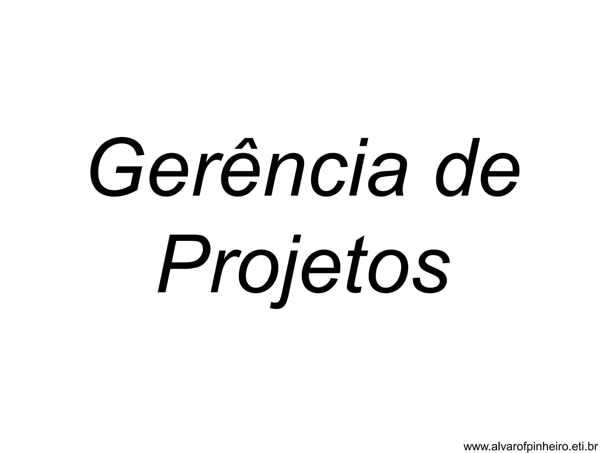Gerência de 
Projetos 
www.alvarofpinheiro.eti.br 
 