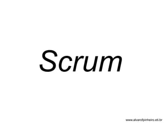 Scrum 
www.alvarofpinheiro.eti.br 
 