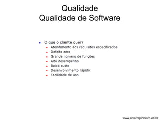 Qualidade 
Qualidade de Software 
www.alvarofpinheiro.eti.br 
 