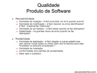 Qualidade 
Produto de Software 
www.alvarofpinheiro.eti.br 
 