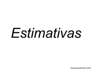 Estimativas 
www.alvarofpinheiro.eti.br 
 