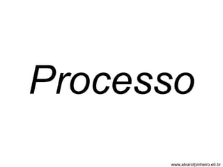 Processo 
www.alvarofpinheiro.eti.br 
 