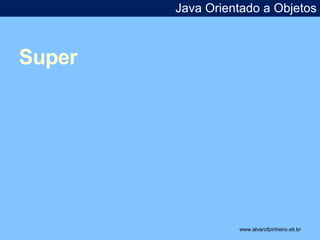 Super 
Java Orientado a Objetos 
www.alvarofpinheiro.eti.br 
 
