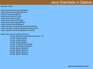 Java Orientado a Objetos 
* 
package Visual; 
import java.awt.event.MouseAdapter; 
import java.awt.event.MouseEvent; 
impo...