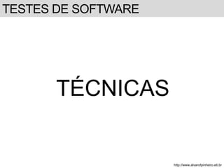 TESTES DE SOFTWARE 
TÉCNICAS 
http://www.alvarofpinheiro.eti.br 
 