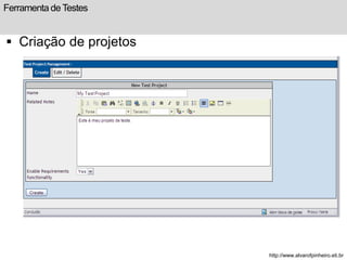 Ferramenta de Testes 
 Criação de projetos 
http://www.alvarofpinheiro.eti.br 
 