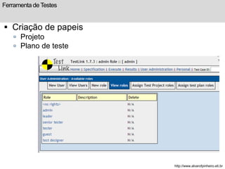 Ferramenta de Testes 
 Criação de papeis 
 Projeto 
 Plano de teste 
http://www.alvarofpinheiro.eti.br 
 