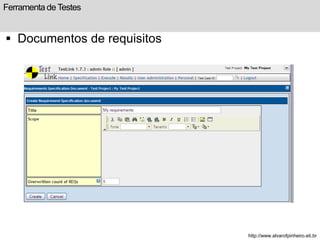 Ferramenta de Testes 
 Documentos de requisitos 
http://www.alvarofpinheiro.eti.br 
 