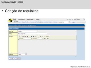 Ferramenta de Testes 
 Criação de requisitos 
http://www.alvarofpinheiro.eti.br 
 