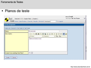 Ferramenta de Testes 
 Planos de teste 
http://www.alvarofpinheiro.eti.br 
 