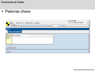 Ferramenta de Testes 
 Palavras chave 
http://www.alvarofpinheiro.eti.br 
 