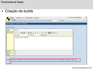 Ferramenta de Testes 
 Criação de builds 
http://www.alvarofpinheiro.eti.br 
 
