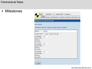 Ferramenta de Testes 
 Milestones 
http://www.alvarofpinheiro.eti.br 
 