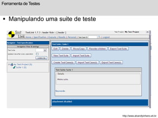 Ferramenta de Testes 
 Manipulando uma suite de teste 
http://www.alvarofpinheiro.eti.br 
 