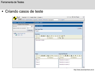 Ferramenta de Testes 
 Criando casos de teste 
http://www.alvarofpinheiro.eti.br 
 