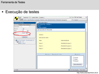 Ferramenta de Testes 
 Execução de testes 
http://www.alvarofpinheiro.eti.br 
 