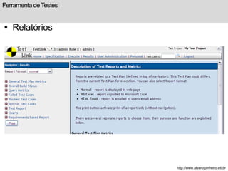 Ferramenta de Testes 
 Relatórios 
http://www.alvarofpinheiro.eti.br 
 