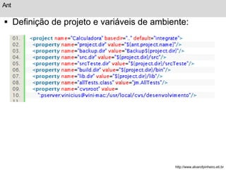 Ant 
 Definição de projeto e variáveis de ambiente: 
http://www.alvarofpinheiro.eti.br 
 