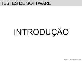 TESTES DE SOFTWARE 
INTRODUÇÃO 
http://www.alvarofpinheiro.eti.br 
 