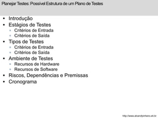 Planejar Testes: Possível Estrutura de um Plano de Testes 
 Introdução 
 Estágios de Testes 
 Critérios de Entrada 
 C...