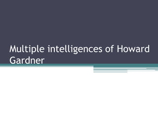 Multiple intelligences of Howard
Gardner

 