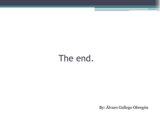 The end.

By: Álvaro Gallego Obregón

 