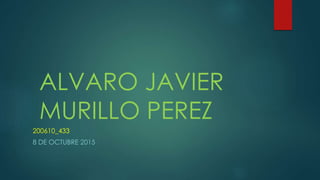 ALVARO JAVIER
MURILLO PEREZ
200610_433
8 DE OCTUBRE 2015
 