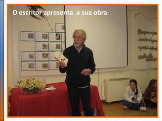 O escritor apresenta a sua obra:
 