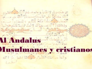 Al Andalus
Musulmanes y cristianos
 