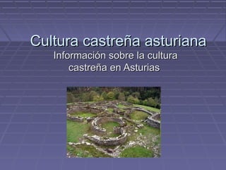 Cultura castreña asturiana
   Información sobre la cultura
       castreña en Asturias
 