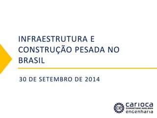 INFRAESTRUTURA E CONSTRUÇÃO PESADA NO BRASIL 
30 DE SETEMBRO DE 2014  