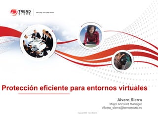 Protección eficiente para entornos virtuales
                                                                  Alvaro Sierra
                                                             Major Account Manager
                                                        Alvaro_sierra@trendmicro.es
                      Copyright 2009 Trend Micro Inc.
 