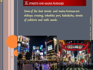 五 STREETS AND MAINS AVENUES
Some of the best streets and mains Avenues are:
shibuya crossing, tokeshita pori, kabukichu, streets
of yokitoris and nishi sando.
01/02/2017ÀlvaroNùñezFreire
 