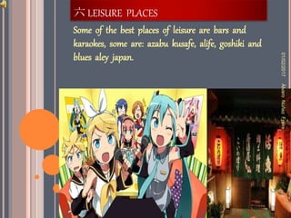 六 LEISURE PLACES
Some of the best places of leisure are bars and
karaokes, some are: azabu kusafe, alife, goshiki and
blues aley japan.
01/02/2017ÀlvaroNùñezFreire
 