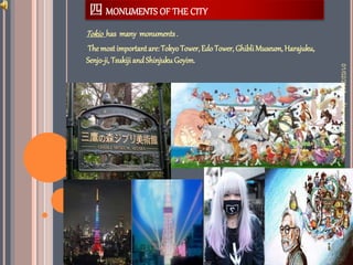 Tokio has many monuments.
The mostimportantare:TokyoTower,EdoTower, GhibliMuseum,Harajuku,
Senjo-ji,TsukijiandShinjukuGoyim.
四 MONUMENTS OF THE CITY
01/02/2017ÀlvaroNùñezFreire
 