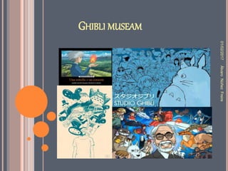 GHIBLI MUSEAM
01/02/2017ÀlvaroNùñezFreire
 