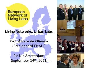 Living Networks, Urban Labs Prof. Álvaro de Oliveira (President of ENoLL) Pic Nic Amsterdam September 14th, 2011 